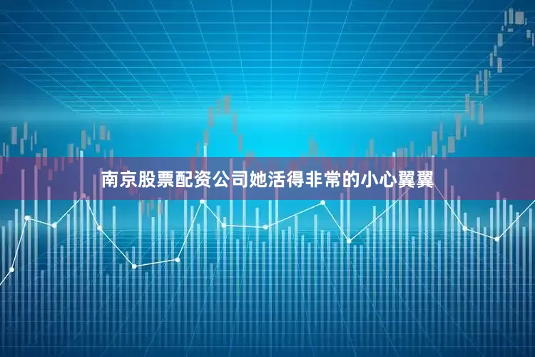 南京股票配资公司她活得非常的小心翼翼