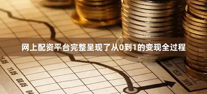 网上配资平台完整呈现了从0到1的变现全过程
