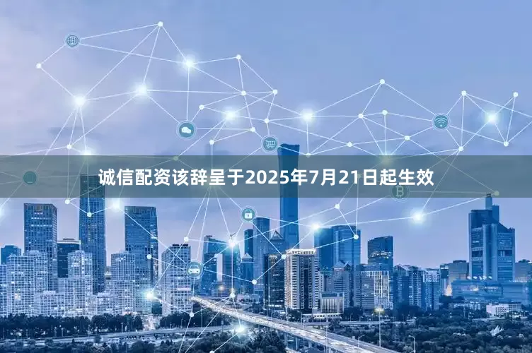 诚信配资该辞呈于2025年7月21日起生效