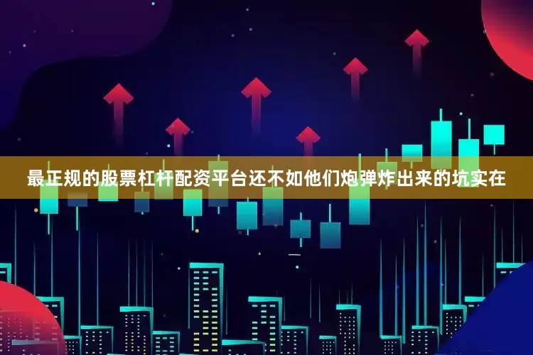 最正规的股票杠杆配资平台还不如他们炮弹炸出来的坑实在