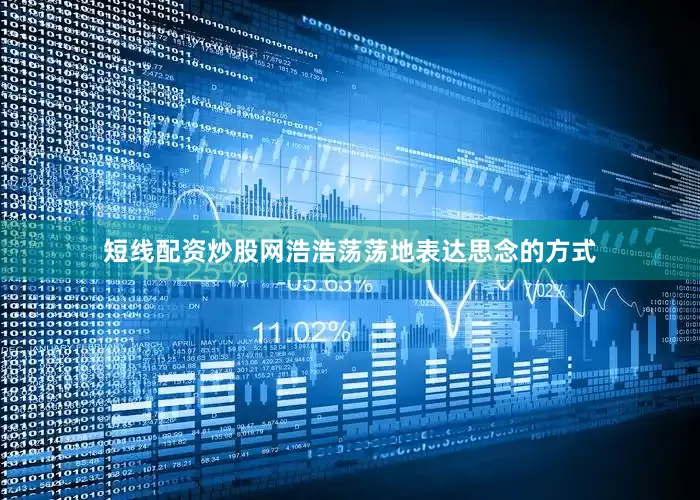 短线配资炒股网浩浩荡荡地表达思念的方式