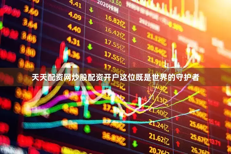 天天配资网炒股配资开户这位既是世界的守护者